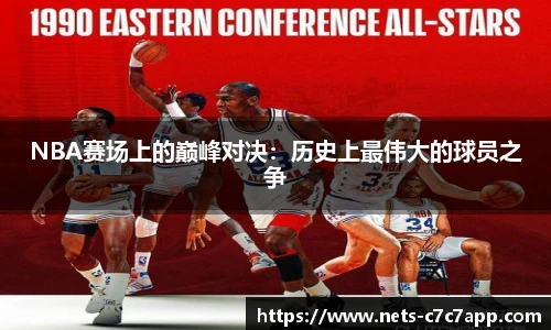 NBA赛场上的巅峰对决：历史上最伟大的球员之争