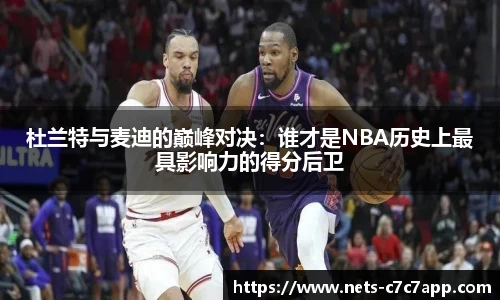 杜兰特与麦迪的巅峰对决：谁才是NBA历史上最具影响力的得分后卫