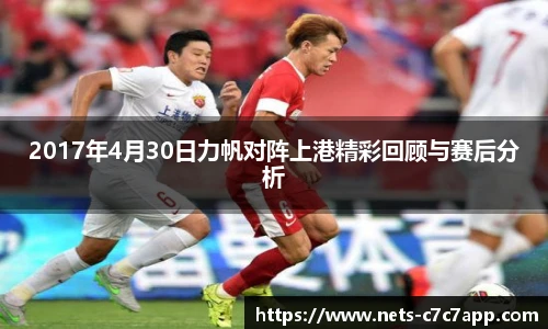 2017年4月30日力帆对阵上港精彩回顾与赛后分析