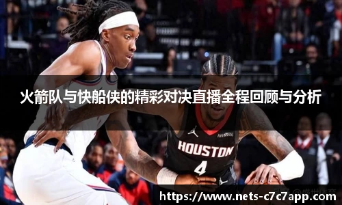 火箭队与快船侠的精彩对决直播全程回顾与分析