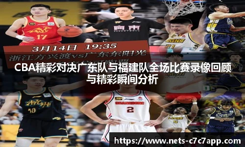 CBA精彩对决广东队与福建队全场比赛录像回顾与精彩瞬间分析