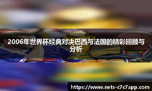 2006年世界杯经典对决巴西与法国的精彩回顾与分析