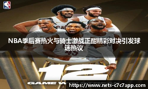 NBA季后赛热火与骑士激战正酣精彩对决引发球迷热议
