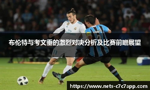 布伦特与考文垂的激烈对决分析及比赛前瞻展望